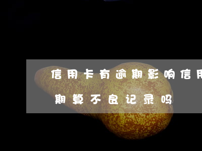 信用卡有逾期影响信用记录(有一次信用卡逾期算不良记录吗)