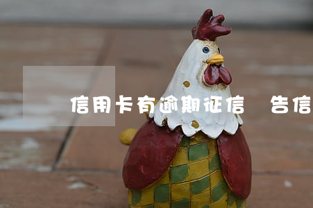 信用卡有逾期征信報告 信用卡逾期情況說明