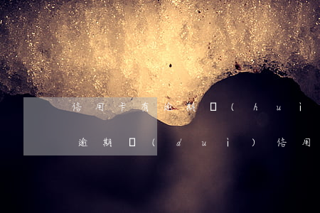 信用卡有逾期會(huì)影響到什么(征信逾期對(duì)信用卡有影響嗎)