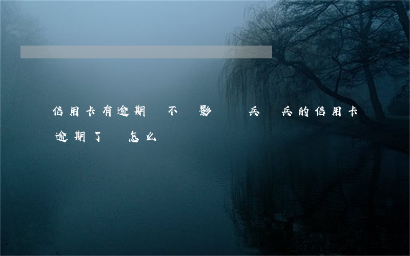 信用卡有逾期會不會影響當兵(當兵的信用卡逾期了會怎么樣?)