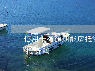 信用卡有逾期能房抵贷吗(信用卡有逾期能房抵贷吗)
