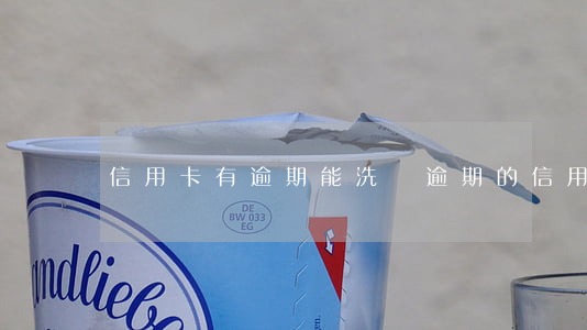 信用卡有逾期能洗嗎(逾期的信用卡還能刷嗎)