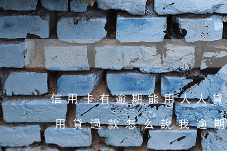 信用卡有逾期能用人人貸嗎(我沒有在人人信用貸過款怎么說我逾期)