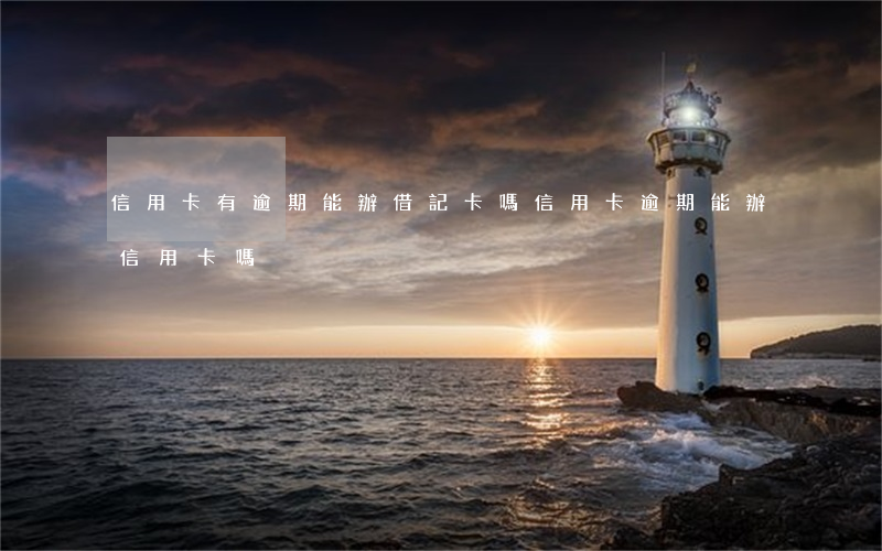信用卡有逾期能辦借記卡嗎(信用卡逾期能辦信用卡嗎)
