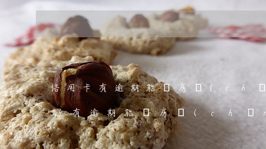 信用卡有逾期能辦房產(chǎn)證嗎(房子有逾期能辦房產(chǎn)證嗎)