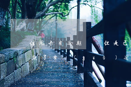 信用卡有逾期記錄但是已經(jīng)還款了(有過(guò)逾期記錄但是已經(jīng)還了)