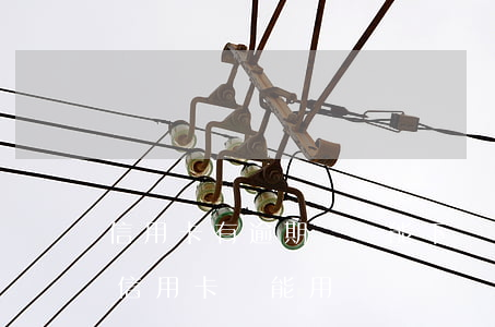 信用卡有逾期貸還能下來嗎(銀行貸款逾期了信用卡還能用嗎)