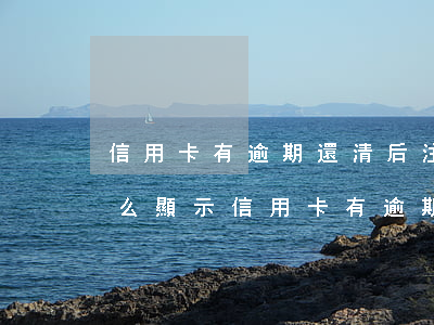 信用卡有逾期還清后注銷了,5年后征信會怎么顯示（信用卡有逾期還清后注銷）