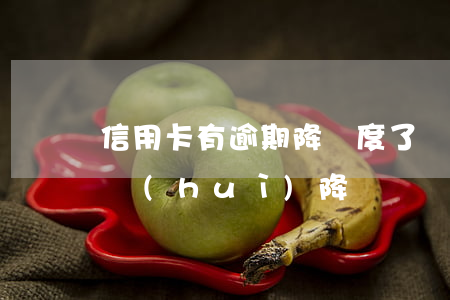 信用卡有逾期降額度了則么辦 逾期了信用卡會(huì)降額嗎
