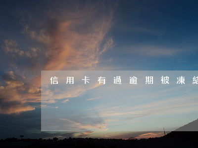 信用卡有過逾期被凍結(信用卡逾期被凍結了)