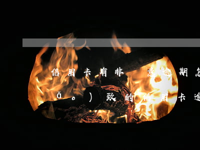 信用卡有非惡意逾期怎么辦(不可抗力導(dǎo)致的信用卡逾期怎么辦)