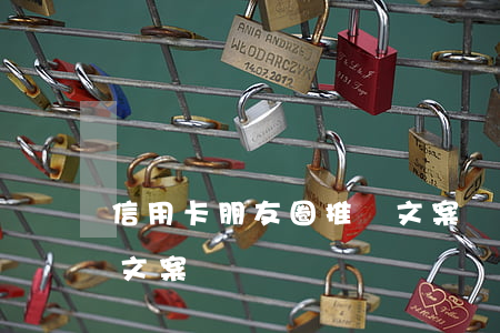 信用卡朋友圈推廣文案圖（信用卡朋友圈推廣文案）