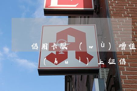 信用卡服務(wù)增值費(fèi)逾期會(huì)上征信嗎-信用卡服務(wù)增值費(fèi)逾期會(huì)上征信嗎知乎