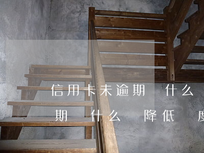 信用卡未逾期為什么會降低額度(信用卡未逾期為什么會降低額度)