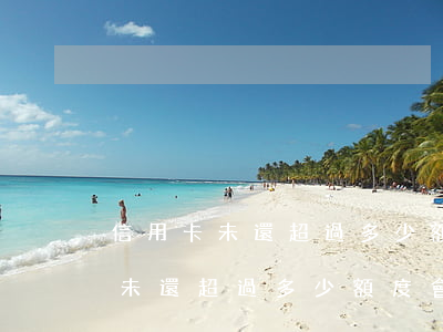 信用卡未還超過多少額度會被起訴-信用卡未還超過多少額度會被起訴呢