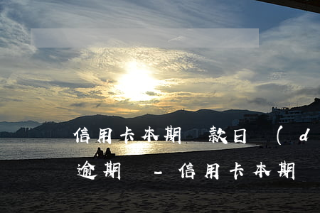 信用卡本期還款日當(dāng)日還款算逾期嗎-信用卡本期還款日當(dāng)日還款算逾期嗎怎么辦