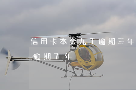 信用卡本金九千逾期三年了(5千本金信用卡逾期7年)