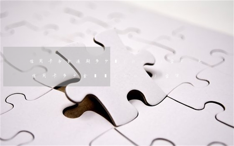 信用卡本金逾期多少會(huì)坐牢-欠信用卡多少金額會(huì)坐牢