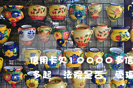 信用卡欠10000多(信用卡欠10000多起訴法院是否會受理)