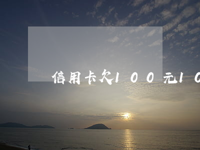 信用卡欠100元10年还多少