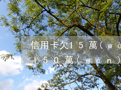 信用卡欠15萬(wàn)三年后利息滾到150萬(wàn)-信用卡欠15萬(wàn)三年后利息滾到150萬(wàn)怎么算