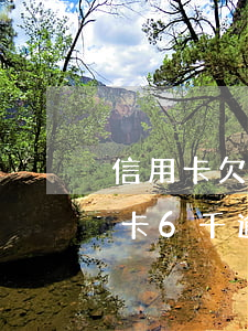 信用卡欠16萬逾期6個(gè)月(欠信用卡6千逾期三個(gè)月)