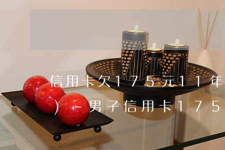 信用卡欠175元11年后變2萬(wàn)-男子信用卡175元欠款變2萬(wàn)多
