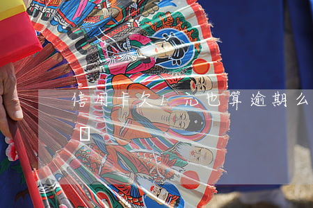 信用卡欠1元也算逾期么(信用卡1元逾期未還)