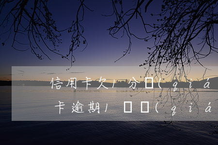 信用卡欠1分錢(qián)算逾期嗎(信用卡逾期1塊錢(qián))