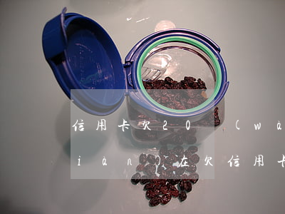 信用卡欠20萬(wàn)還不了(我現(xiàn)在欠信用卡20萬(wàn)還不起了怎么辦)
