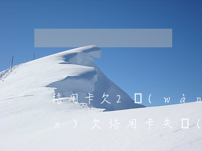 信用卡欠2萬(wàn)多人失聯(lián)(欠信用卡失聯(lián)能躲多久)