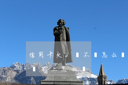 信用卡欠2萬不還怎么辦(信用卡欠2千塊錢還不上怎么辦)