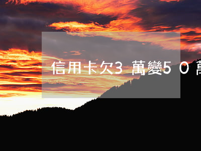 信用卡欠3萬變50萬