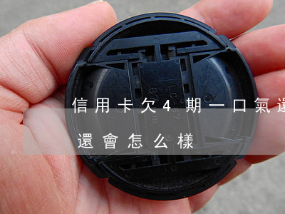 信用卡欠4期一口氣還(欠信用卡4萬多沒有還會怎么樣)