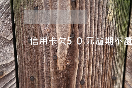 信用卡欠50元逾期不還