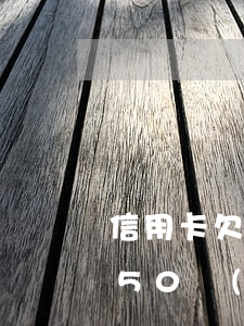 信用卡欠50萬(wàn)八年(欠了信用卡50萬(wàn)無(wú)力償還)