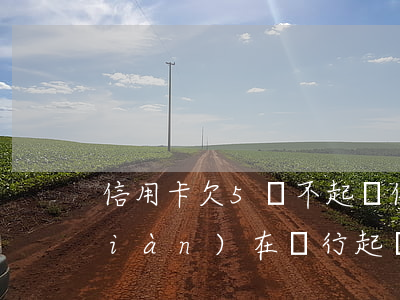 信用卡欠5萬不起訴 信用卡5萬沒還現(xiàn)在銀行起訴怎么辦
