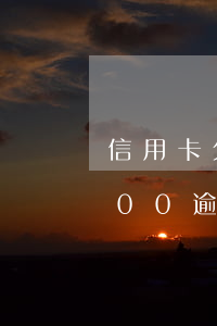 信用卡欠8000逾期6個月-信用卡6000逾期3個月