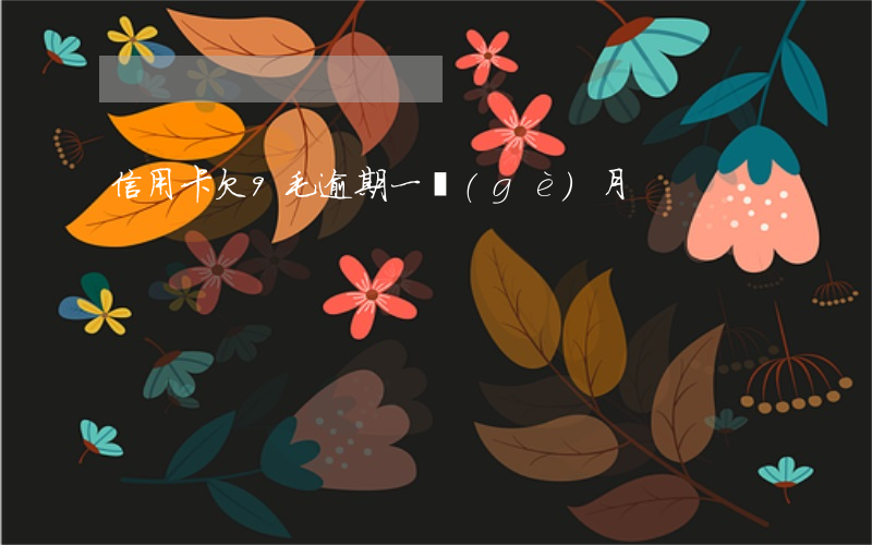 信用卡欠9毛逾期一個(gè)月