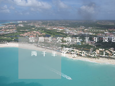 信用卡欠两千半年没还会上交吗-信用卡欠两千半年没还会上交吗知乎