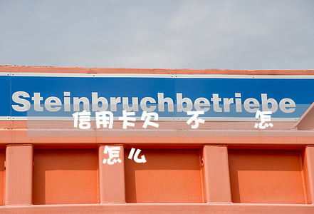 信用卡欠債不還會怎樣(銀行信用卡欠錢不還會怎么樣)