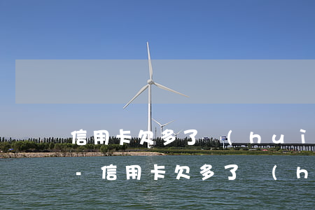 信用卡欠多了會(huì)影響妻子貸款嗎-信用卡欠多了會(huì)影響妻子貸款嗎知乎