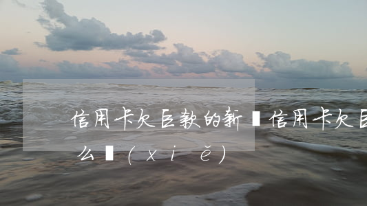 信用卡欠巨款的新聞(信用卡欠巨款的新聞怎么寫(xiě))