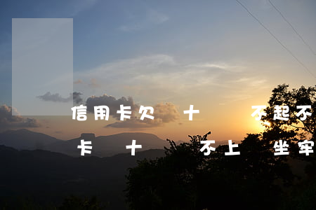 信用卡欠幾十萬還不起不還可以嗎-欠信用卡幾十萬還不上會坐牢嗎