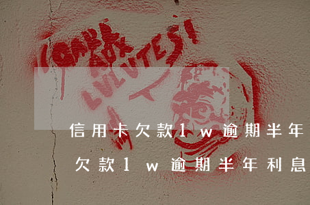 信用卡欠款1w逾期半年利息多少-信用卡欠款1w逾期半年利息多少錢
