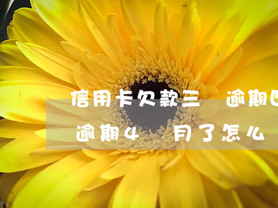 信用卡欠款三萬逾期四個月(欠3萬塊信用卡逾期4個月了怎么辦)