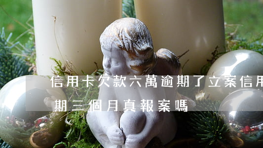 信用卡欠款六萬逾期了立案(信用卡欠六萬逾期三個月真報案嗎)