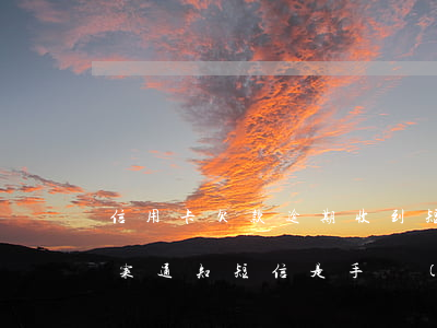 信用卡欠款逾期收到短信(信用卡欠款收到立案通知短信是手機(jī)發(fā)的)