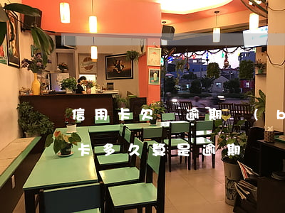 信用卡欠賬逾期補(bǔ)辦要多久(欠信用卡多久算是逾期)