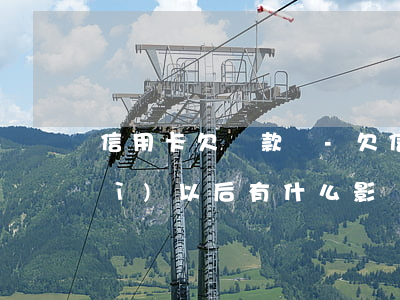 信用卡欠還款嗎-欠信用卡沒有還對(duì)以后有什么影響